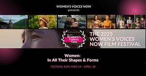 11th Annual Women’s Voices Now Film Festival - WOMEN: IN ALL THEIR SHAPES AND FORMS