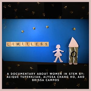 Limitless: The Struggles of Women in STEM - BY: Brissa Campos, Alyssa Chang Ho, and Alique Tufenkjian